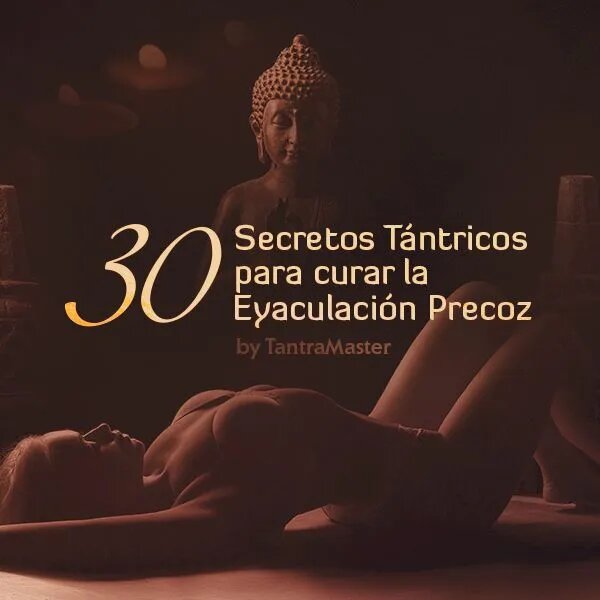 【PDF GRATIS】LOS 30 SECRETOS TANTRICOS PARA CURAR LA EYACULACION PRECOZ